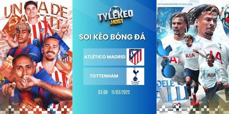 Soi tỷ lệ kèo nhà cái Atletico Madrid vs Tottenham - C1, 11/03/2025